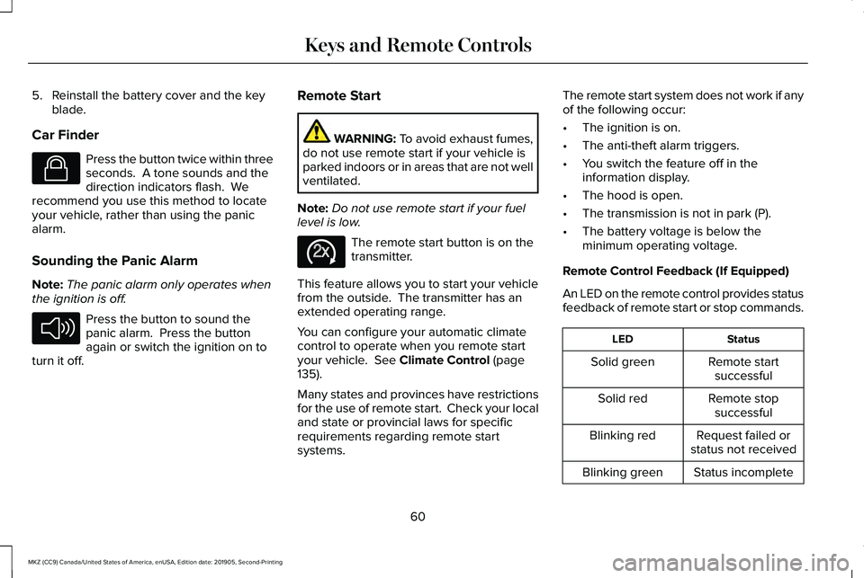 LINCOLN MKZ 2020 Owners Manual 5. Reinstall the battery cover and the key
blade.
Car Finder Press the button twice within three
seconds. A tone sounds and the
direction indicators flash. We
recommend you use this method to locate LINCOLN MKZ 2020 Owners Manual 5. Reinstall the battery cover and the key
blade.
Car Finder Press the button twice within three
seconds. A tone sounds and the
direction indicators flash. We
recommend you use this method to locate