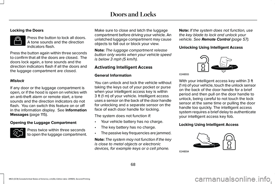 LINCOLN MKZ 2020 Owners Manual Locking the Doors
Press the button to lock all doors.
A tone sounds and the direction
indicators flash.
Press the button again within three seconds
to confirm that all the doors are closed. The
door LINCOLN MKZ 2020 Owners Manual Locking the Doors
Press the button to lock all doors.
A tone sounds and the direction
indicators flash.
Press the button again within three seconds
to confirm that all the doors are closed. The
door