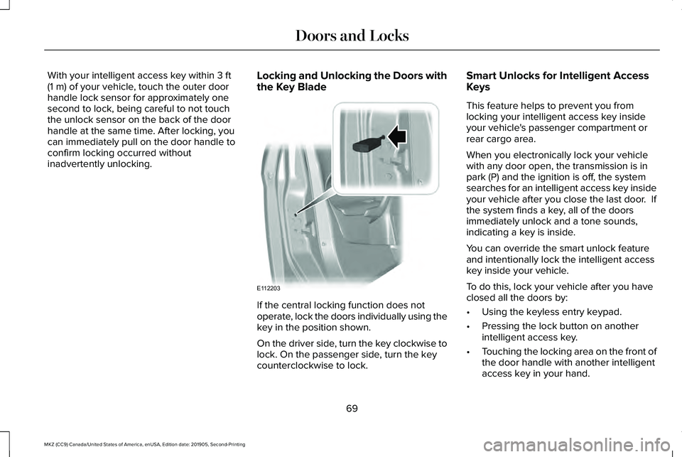 LINCOLN MKZ 2020 Owners Manual With your intelligent access key within 3 ft
(1 m) of your vehicle, touch the outer door
handle lock sensor for approximately one
second to lock, being careful to not touch
the unlock sensor on the ba LINCOLN MKZ 2020 Owners Manual With your intelligent access key within 3 ft
(1 m) of your vehicle, touch the outer door
handle lock sensor for approximately one
second to lock, being careful to not touch
the unlock sensor on the ba
