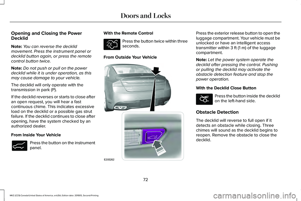 LINCOLN MKZ 2020 Owners Manual Opening and Closing the Power
Decklid
Note:
You can reverse the decklid
movement. Press the instrument panel or
decklid button again, or press the remote
control button twice.
Note: Do not push or pul LINCOLN MKZ 2020 Owners Manual Opening and Closing the Power
Decklid
Note:
You can reverse the decklid
movement. Press the instrument panel or
decklid button again, or press the remote
control button twice.
Note: Do not push or pul