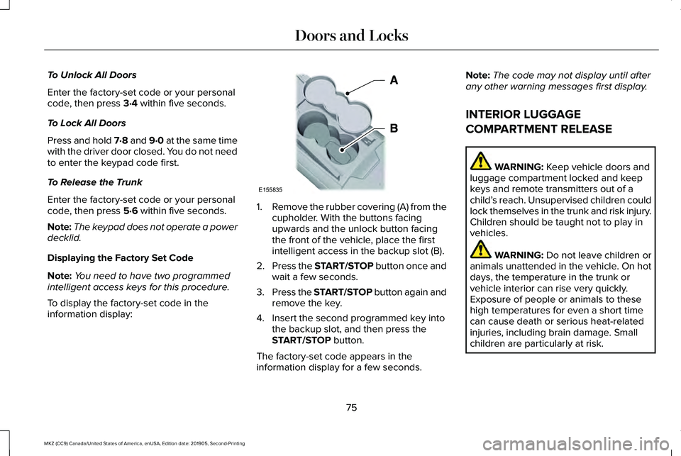 LINCOLN MKZ 2020 Owners Manual To Unlock All Doors
Enter the factory-set code or your personal
code, then press 3·4 within five seconds.
To Lock All Doors
Press and hold 7·8 and 9·0 at the same time
with the driver door closed. LINCOLN MKZ 2020 Owners Manual To Unlock All Doors
Enter the factory-set code or your personal
code, then press 3·4 within five seconds.
To Lock All Doors
Press and hold 7·8 and 9·0 at the same time
with the driver door closed.