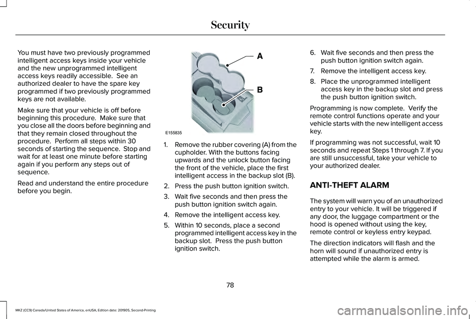 LINCOLN MKZ 2020 Owners Manual You must have two previously programmed
intelligent access keys inside your vehicle
and the new unprogrammed intelligent
access keys readily accessible. See an
authorized dealer to have the spare key LINCOLN MKZ 2020 Owners Manual You must have two previously programmed
intelligent access keys inside your vehicle
and the new unprogrammed intelligent
access keys readily accessible. See an
authorized dealer to have the spare key