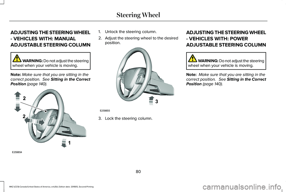 LINCOLN MKZ 2020 User Guide ADJUSTING THE STEERING WHEEL
- VEHICLES WITH: MANUAL
ADJUSTABLE STEERING COLUMN
WARNING: Do not adjust the steering
wheel when your vehicle is moving.
Note: Make sure that you are sitting in the
corre