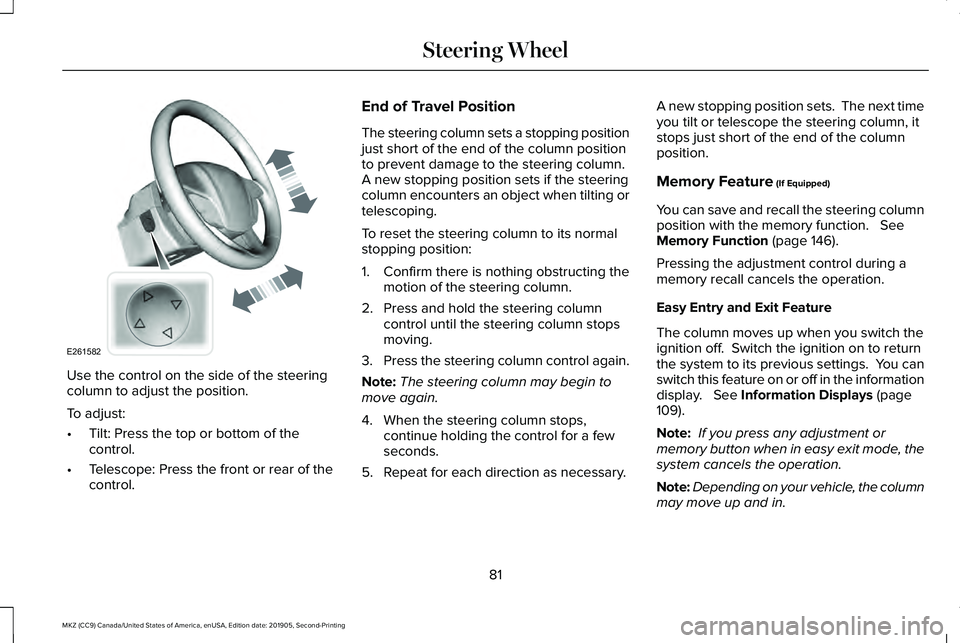 LINCOLN MKZ 2020 User Guide Use the control on the side of the steering
column to adjust the position.
To adjust:
•
Tilt: Press the top or bottom of the
control.
• Telescope: Press the front or rear of the
control. End of Tr LINCOLN MKZ 2020 User Guide Use the control on the side of the steering
column to adjust the position.
To adjust:
•
Tilt: Press the top or bottom of the
control.
• Telescope: Press the front or rear of the
control. End of Tr