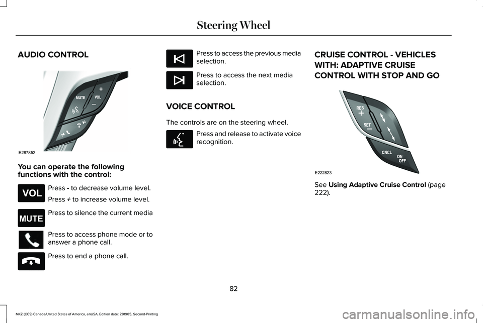 LINCOLN MKZ 2020 User Guide AUDIO CONTROL
You can operate the following
functions with the control:
Press - to decrease volume level.
Press
+ to increase volume level. Press to silence the current media
Press to access phone mo LINCOLN MKZ 2020 User Guide AUDIO CONTROL
You can operate the following
functions with the control:
Press - to decrease volume level.
Press
+ to increase volume level. Press to silence the current media
Press to access phone mo