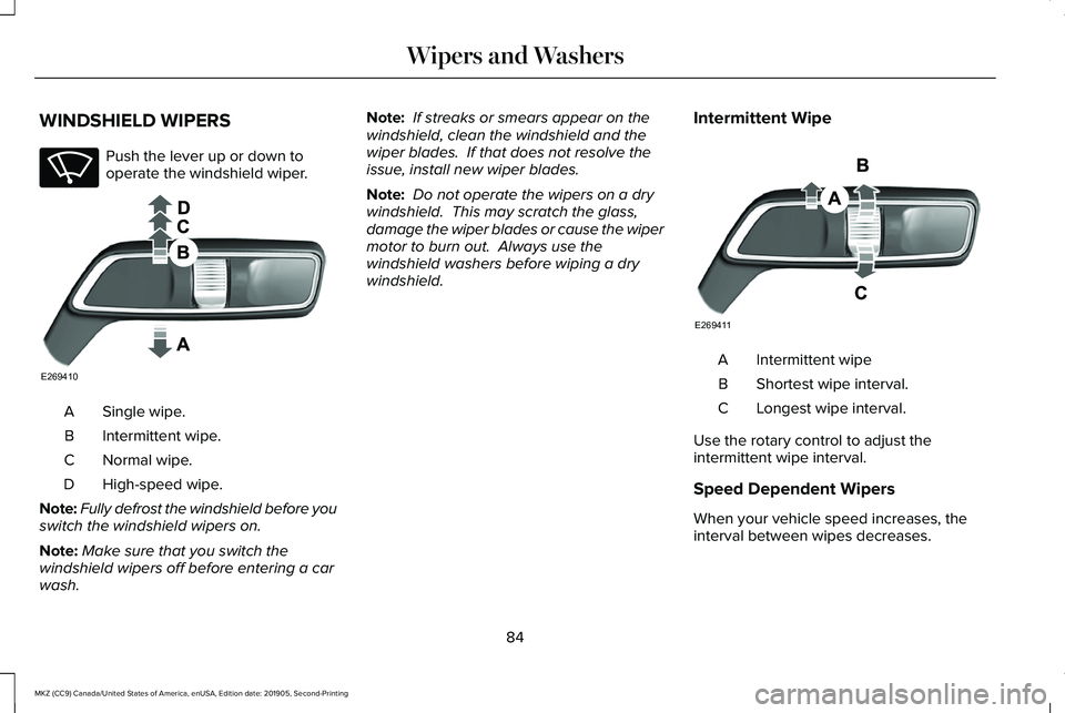 LINCOLN MKZ 2020  Owners Manual WINDSHIELD WIPERS
Push the lever up or down to
operate the windshield wiper.
Single wipe.
A
Intermittent wipe.
B
Normal wipe.
C
High-speed wipe.
D
Note: Fully defrost the windshield before you
switch 