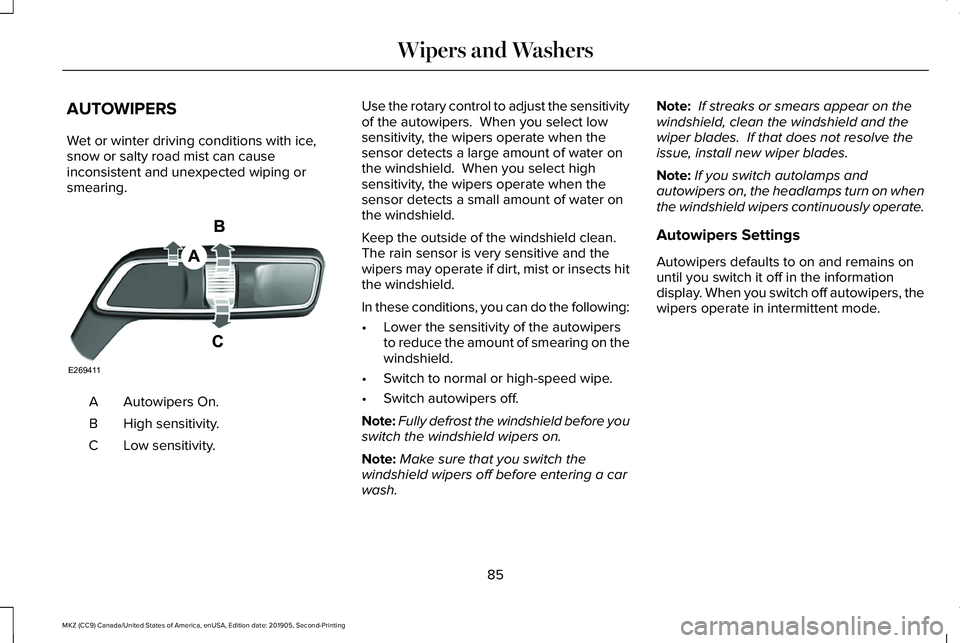 LINCOLN MKZ 2020 Owners Manual AUTOWIPERS
Wet or winter driving conditions with ice,
snow or salty road mist can cause
inconsistent and unexpected wiping or
smearing.
Autowipers On.
A
High sensitivity.
B
Low sensitivity.
C Use the LINCOLN MKZ 2020 Owners Manual AUTOWIPERS
Wet or winter driving conditions with ice,
snow or salty road mist can cause
inconsistent and unexpected wiping or
smearing.
Autowipers On.
A
High sensitivity.
B
Low sensitivity.
C Use the