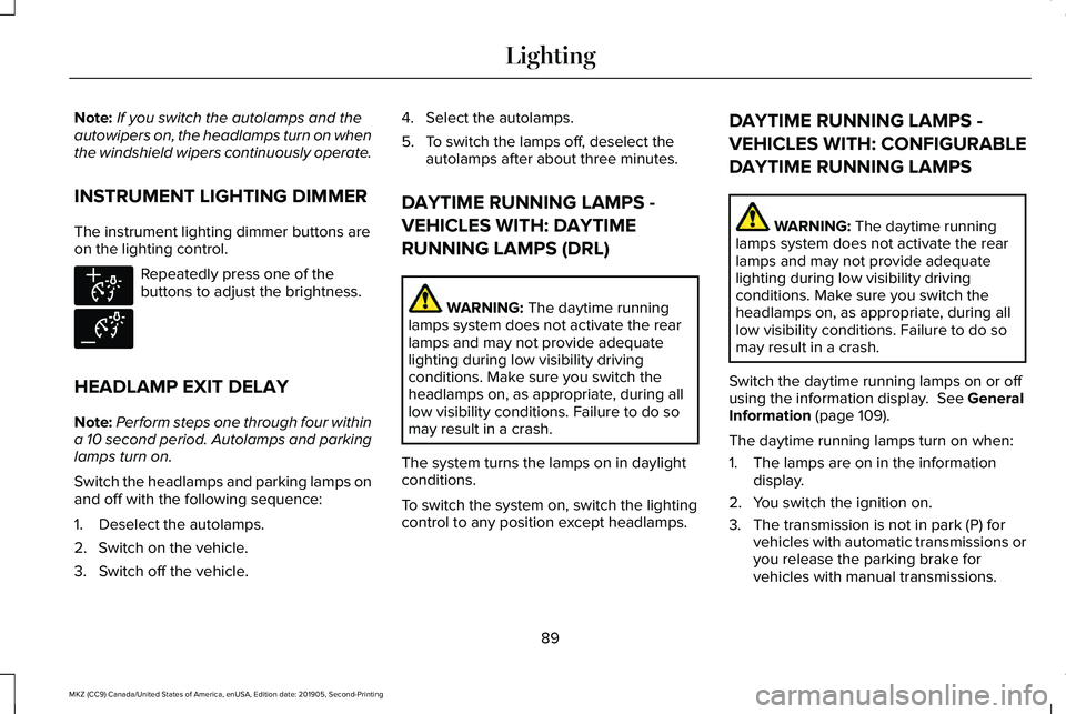 LINCOLN MKZ 2020 Owners Manual Note:
If you switch the autolamps and the
autowipers on, the headlamps turn on when
the windshield wipers continuously operate.
INSTRUMENT LIGHTING DIMMER
The instrument lighting dimmer buttons are
on LINCOLN MKZ 2020 Owners Manual Note:
If you switch the autolamps and the
autowipers on, the headlamps turn on when
the windshield wipers continuously operate.
INSTRUMENT LIGHTING DIMMER
The instrument lighting dimmer buttons are
on
