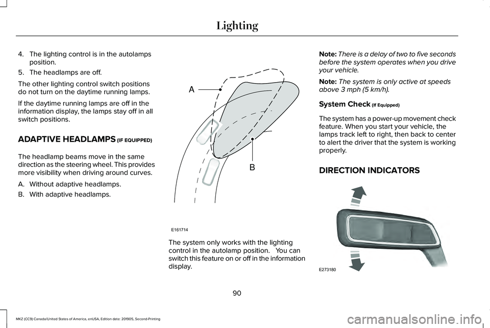 LINCOLN MKZ 2020 Owners Manual 4. The lighting control is in the autolamps
position.
5. The headlamps are off.
The other lighting control switch positions
do not turn on the daytime running lamps.
If the daytime running lamps are o LINCOLN MKZ 2020 Owners Manual 4. The lighting control is in the autolamps
position.
5. The headlamps are off.
The other lighting control switch positions
do not turn on the daytime running lamps.
If the daytime running lamps are o