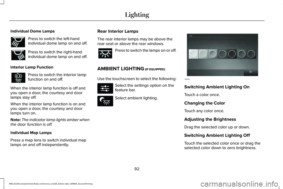 LINCOLN MKZ 2020 User Guide Individual Dome Lamps
Press to switch the left-hand
individual dome lamp on and off.
Press to switch the right-hand
individual dome lamp on and off.
Interior Lamp Function Press to switch the interior LINCOLN MKZ 2020 User Guide Individual Dome Lamps
Press to switch the left-hand
individual dome lamp on and off.
Press to switch the right-hand
individual dome lamp on and off.
Interior Lamp Function Press to switch the interior