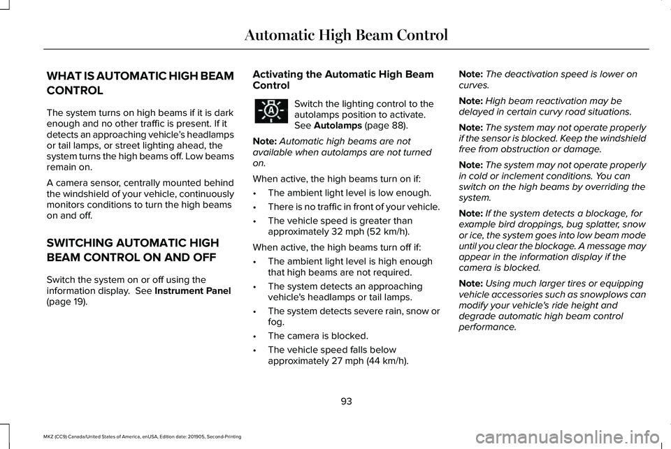 LINCOLN MKZ 2020 Owners Manual WHAT IS AUTOMATIC HIGH BEAM
CONTROL
The system turns on high beams if it is dark
enough and no other traffic is present. If it
detects an approaching vehicle
’s headlamps
or tail lamps, or street li LINCOLN MKZ 2020 Owners Manual WHAT IS AUTOMATIC HIGH BEAM
CONTROL
The system turns on high beams if it is dark
enough and no other traffic is present. If it
detects an approaching vehicle
’s headlamps
or tail lamps, or street li