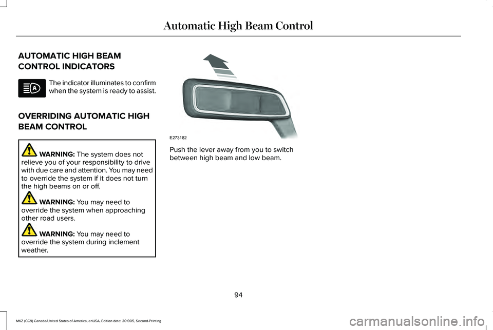 LINCOLN MKZ 2020 User Guide AUTOMATIC HIGH BEAM
CONTROL INDICATORS
The indicator illuminates to confirm
when the system is ready to assist.
OVERRIDING AUTOMATIC HIGH
BEAM CONTROL WARNING: The system does not
relieve you of your LINCOLN MKZ 2020 User Guide AUTOMATIC HIGH BEAM
CONTROL INDICATORS
The indicator illuminates to confirm
when the system is ready to assist.
OVERRIDING AUTOMATIC HIGH
BEAM CONTROL WARNING: The system does not
relieve you of your
