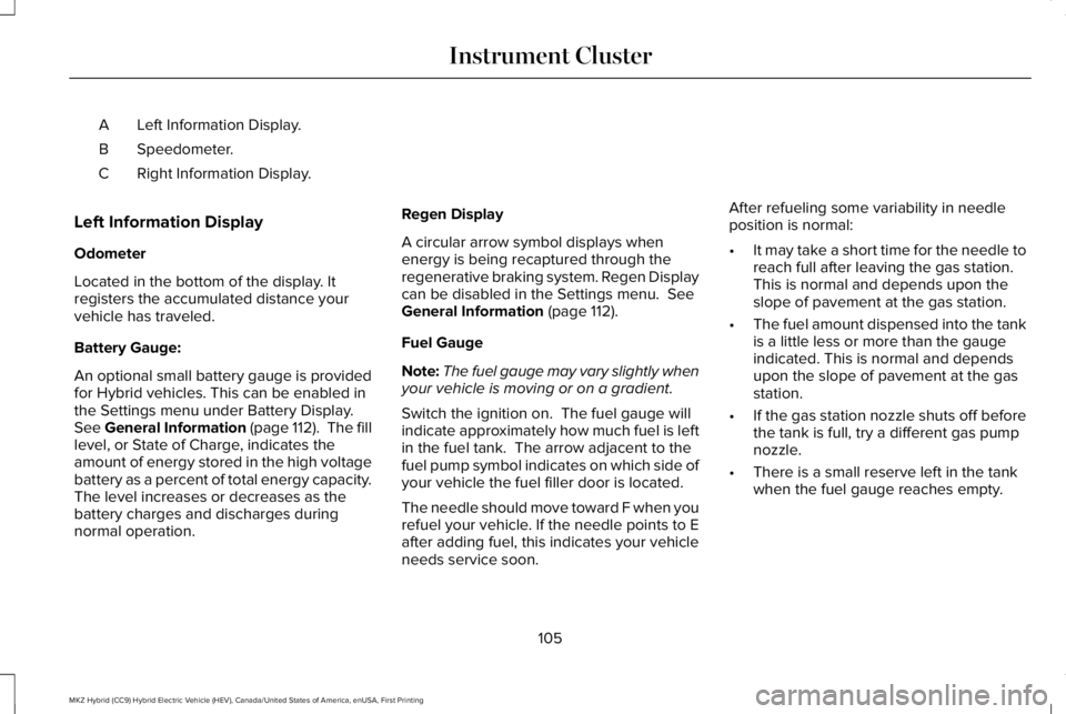 LINCOLN MKZ HYBRID 2018  Owners Manual Left Information Display.A
Speedometer.B
Right Information Display.C
Left Information Display
Odometer
Located in the bottom of the display. Itregisters the accumulated distance yourvehicle has travel