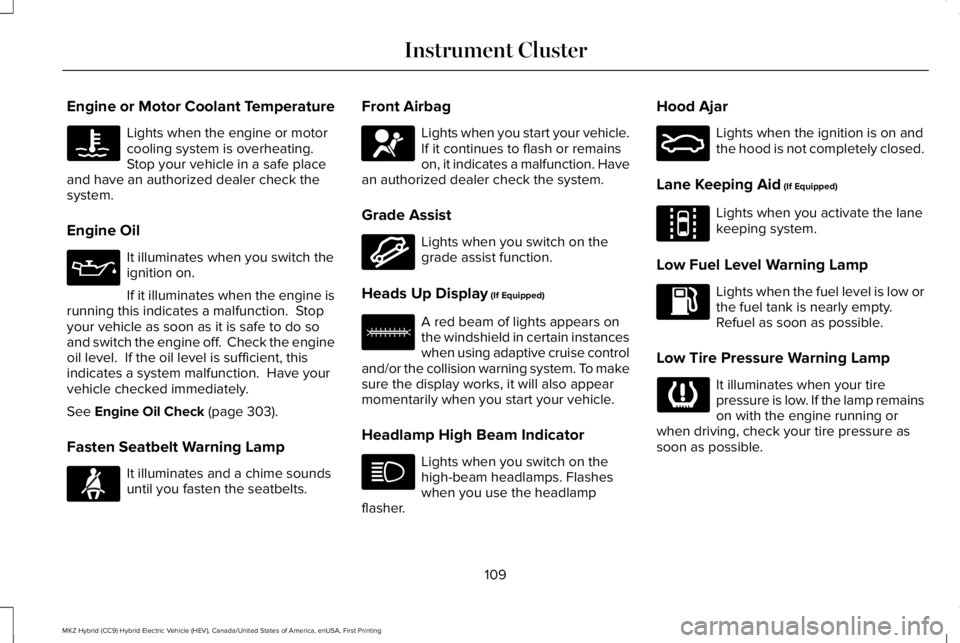 LINCOLN MKZ HYBRID 2018 Owners Manual Engine or Motor Coolant Temperature
Lights when the engine or motorcooling system is overheating.Stop your vehicle in a safe placeand have an authorized dealer check thesystem.
Engine Oil
It illuminat LINCOLN MKZ HYBRID 2018 Owners Manual Engine or Motor Coolant Temperature
Lights when the engine or motorcooling system is overheating.Stop your vehicle in a safe placeand have an authorized dealer check thesystem.
Engine Oil
It illuminat