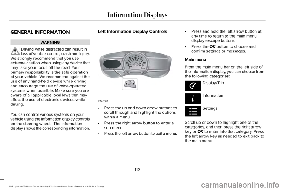 LINCOLN MKZ HYBRID 2018  Owners Manual GENERAL INFORMATION
WARNING
Driving while distracted can result inloss of vehicle control, crash and injury.We strongly recommend that you useextreme caution when using any device thatmay take your fo