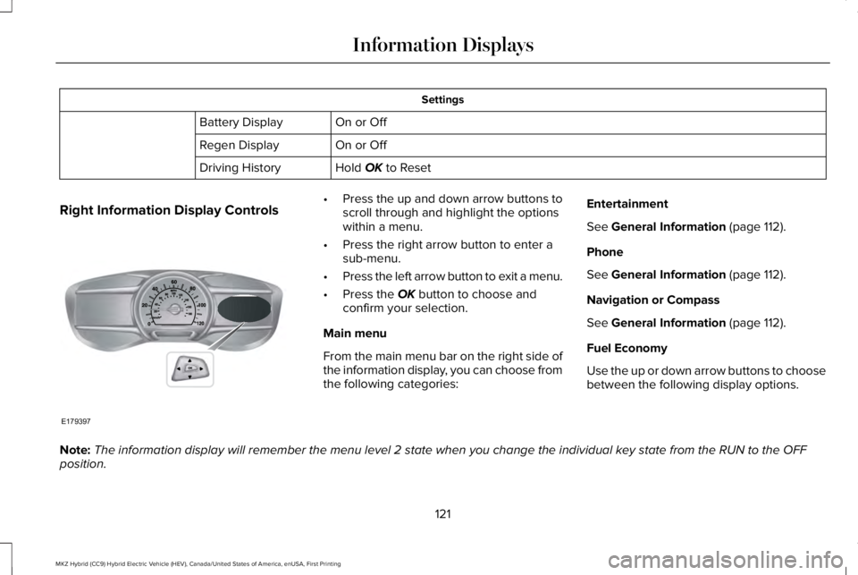 LINCOLN MKZ HYBRID 2018 Owners Manual Settings
On or OffBattery Display
On or OffRegen Display
Hold OK to ResetDriving History
Right Information Display Controls•Press the up and down arrow buttons toscroll through and highlight the opt LINCOLN MKZ HYBRID 2018 Owners Manual Settings
On or OffBattery Display
On or OffRegen Display
Hold OK to ResetDriving History
Right Information Display Controls•Press the up and down arrow buttons toscroll through and highlight the opt