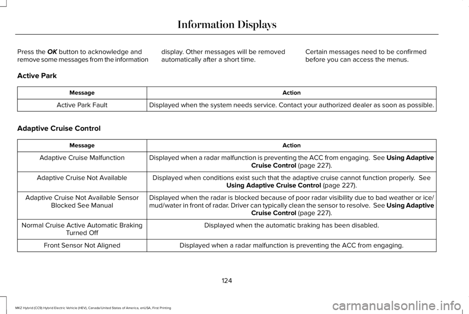 LINCOLN MKZ HYBRID 2018 Owners Manual Press the OK button to acknowledge andremove some messages from the informationdisplay. Other messages will be removedautomatically after a short time.Certain messages need to be confirmedbefore you c LINCOLN MKZ HYBRID 2018 Owners Manual Press the OK button to acknowledge andremove some messages from the informationdisplay. Other messages will be removedautomatically after a short time.Certain messages need to be confirmedbefore you c