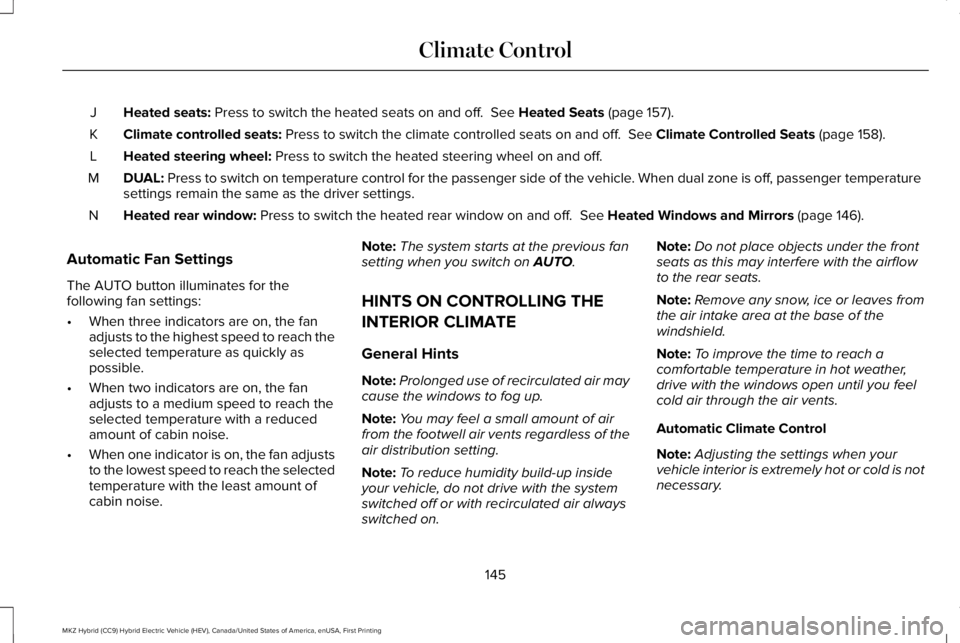 LINCOLN MKZ HYBRID 2018 Owners Manual Heated seats: Press to switch the heated seats on and off. See Heated Seats (page 157).J
Climate controlled seats: Press to switch the climate controlled seats on and off. See Climate Controlled Sea LINCOLN MKZ HYBRID 2018 Owners Manual Heated seats: Press to switch the heated seats on and off. See Heated Seats (page 157).J
Climate controlled seats: Press to switch the climate controlled seats on and off. See Climate Controlled Sea