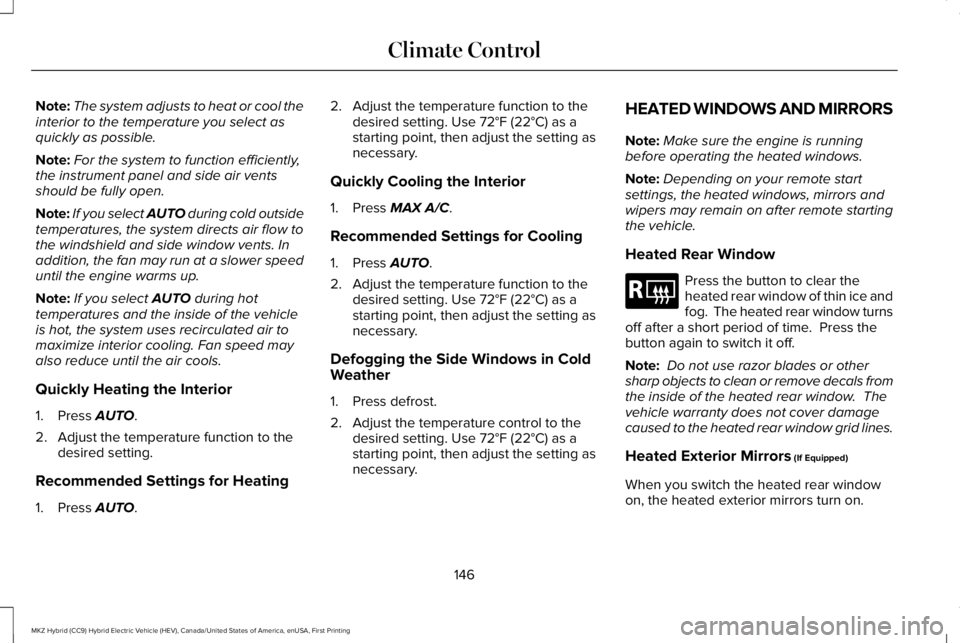LINCOLN MKZ HYBRID 2018 Owners Manual Note:The system adjusts to heat or cool theinterior to the temperature you select asquickly as possible.
Note:For the system to function efficiently,the instrument panel and side air ventsshould be fu LINCOLN MKZ HYBRID 2018 Owners Manual Note:The system adjusts to heat or cool theinterior to the temperature you select asquickly as possible.
Note:For the system to function efficiently,the instrument panel and side air ventsshould be fu
