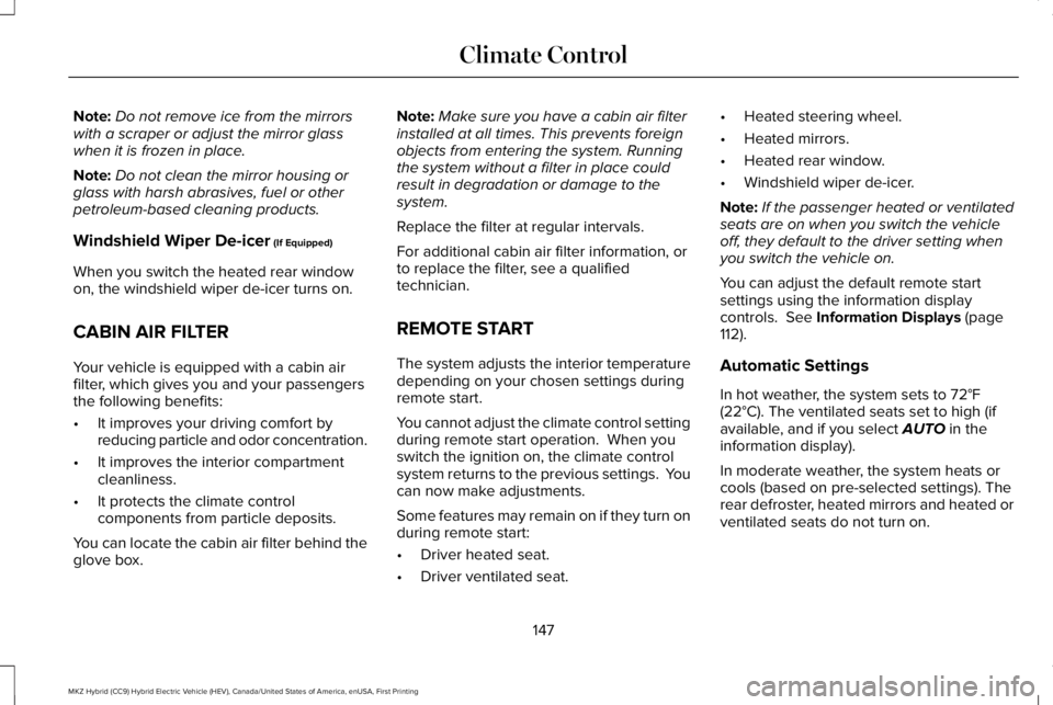 LINCOLN MKZ HYBRID 2018 Owners Manual Note:Do not remove ice from the mirrorswith a scraper or adjust the mirror glasswhen it is frozen in place.
Note:Do not clean the mirror housing orglass with harsh abrasives, fuel or otherpetroleum-ba LINCOLN MKZ HYBRID 2018 Owners Manual Note:Do not remove ice from the mirrorswith a scraper or adjust the mirror glasswhen it is frozen in place.
Note:Do not clean the mirror housing orglass with harsh abrasives, fuel or otherpetroleum-ba