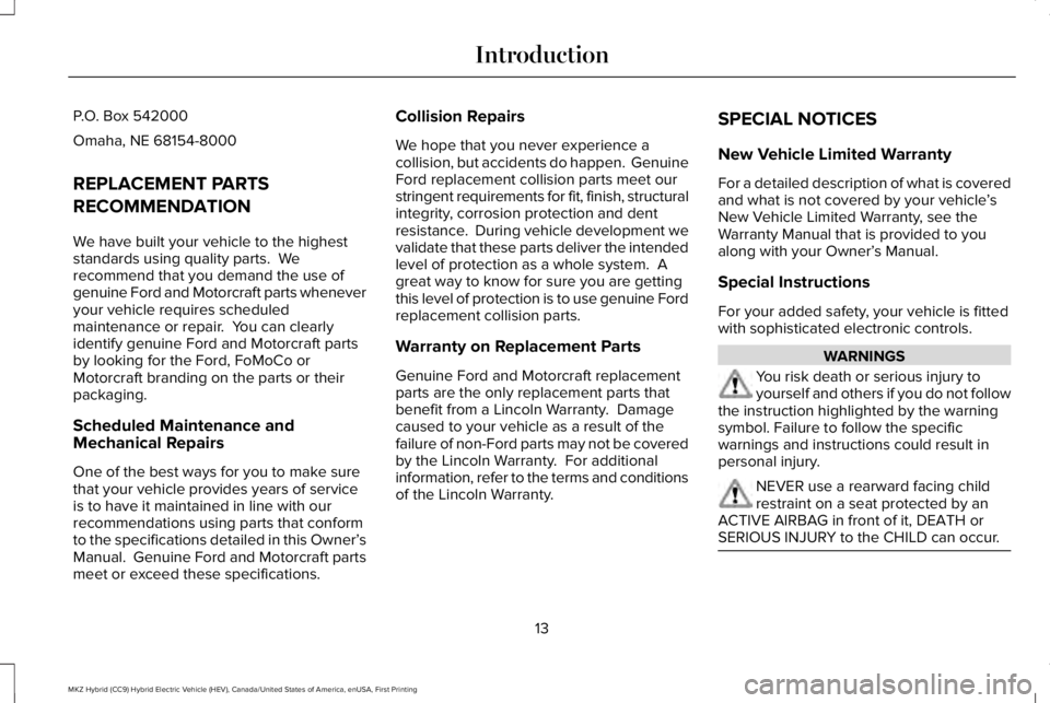 LINCOLN MKZ HYBRID 2018 User Guide P.O. Box 542000
Omaha, NE 68154-8000
REPLACEMENT PARTS
RECOMMENDATION
We have built your vehicle to the higheststandards using quality parts. Werecommend that you demand the use ofgenuine Ford and Mo LINCOLN MKZ HYBRID 2018 User Guide P.O. Box 542000
Omaha, NE 68154-8000
REPLACEMENT PARTS
RECOMMENDATION
We have built your vehicle to the higheststandards using quality parts. Werecommend that you demand the use ofgenuine Ford and Mo
