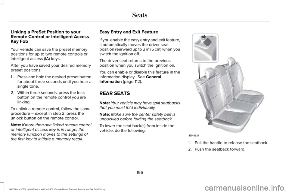 LINCOLN MKZ HYBRID 2018 Owners Manual Linking a PreSet Position to yourRemote Control or Intelligent AccessKey Fob
Your vehicle can save the preset memorypositions for up to two remote controls orintelligent access (IA) keys.
After you ha LINCOLN MKZ HYBRID 2018 Owners Manual Linking a PreSet Position to yourRemote Control or Intelligent AccessKey Fob
Your vehicle can save the preset memorypositions for up to two remote controls orintelligent access (IA) keys.
After you ha