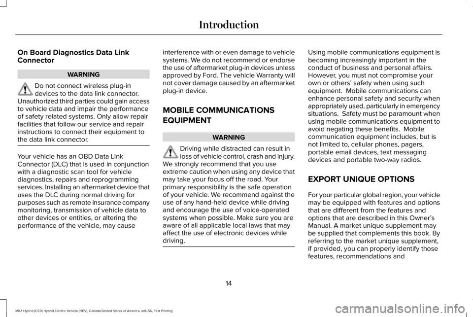 LINCOLN MKZ HYBRID 2018 User Guide On Board Diagnostics Data LinkConnector
WARNING
Do not connect wireless plug-indevices to the data link connector.Unauthorized third parties could gain accessto vehicle data and impair the performance LINCOLN MKZ HYBRID 2018 User Guide On Board Diagnostics Data LinkConnector
WARNING
Do not connect wireless plug-indevices to the data link connector.Unauthorized third parties could gain accessto vehicle data and impair the performance