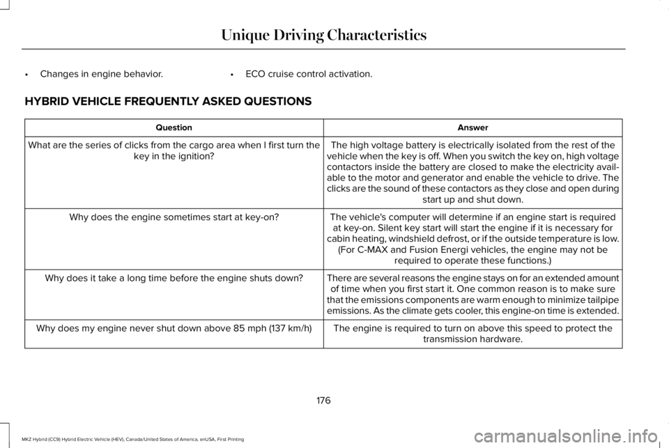 LINCOLN MKZ HYBRID 2018 Owners Manual •Changes in engine behavior.•ECO cruise control activation.
HYBRID VEHICLE FREQUENTLY ASKED QUESTIONS
AnswerQuestion
The high voltage battery is electrically isolated from the rest of thevehicle w LINCOLN MKZ HYBRID 2018 Owners Manual •Changes in engine behavior.•ECO cruise control activation.
HYBRID VEHICLE FREQUENTLY ASKED QUESTIONS
AnswerQuestion
The high voltage battery is electrically isolated from the rest of thevehicle w