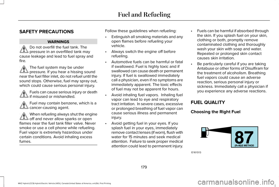 LINCOLN MKZ HYBRID 2018 Owners Manual SAFETY PRECAUTIONS
WARNINGS
Do not overfill the fuel tank. Thepressure in an overfilled tank maycause leakage and lead to fuel spray andfire.
The fuel system may be underpressure. If you hear a hissin LINCOLN MKZ HYBRID 2018 Owners Manual SAFETY PRECAUTIONS
WARNINGS
Do not overfill the fuel tank. Thepressure in an overfilled tank maycause leakage and lead to fuel spray andfire.
The fuel system may be underpressure. If you hear a hissin