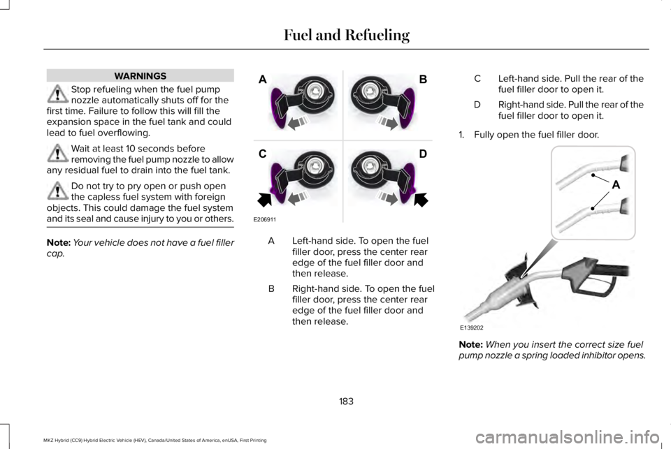 LINCOLN MKZ HYBRID 2018 Owners Manual WARNINGS
Stop refueling when the fuel pumpnozzle automatically shuts off for thefirst time. Failure to follow this will fill theexpansion space in the fuel tank and couldlead to fuel overflowing.
Wait LINCOLN MKZ HYBRID 2018 Owners Manual WARNINGS
Stop refueling when the fuel pumpnozzle automatically shuts off for thefirst time. Failure to follow this will fill theexpansion space in the fuel tank and couldlead to fuel overflowing.
Wait