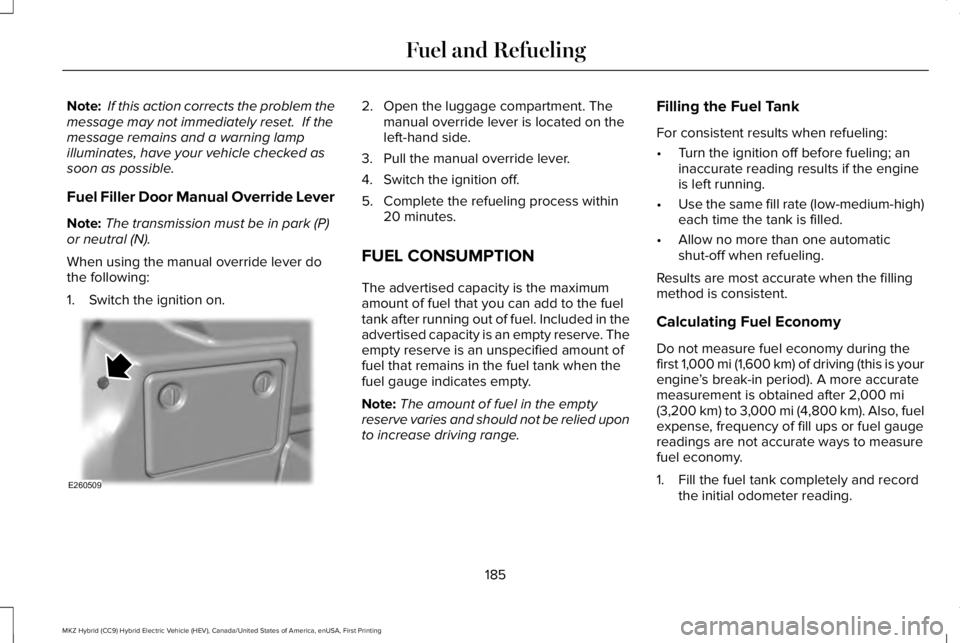 LINCOLN MKZ HYBRID 2018 Owners Manual Note: If this action corrects the problem themessage may not immediately reset. If themessage remains and a warning lampilluminates, have your vehicle checked assoon as possible.
Fuel Filler Door Man LINCOLN MKZ HYBRID 2018 Owners Manual Note: If this action corrects the problem themessage may not immediately reset. If themessage remains and a warning lampilluminates, have your vehicle checked assoon as possible.
Fuel Filler Door Man