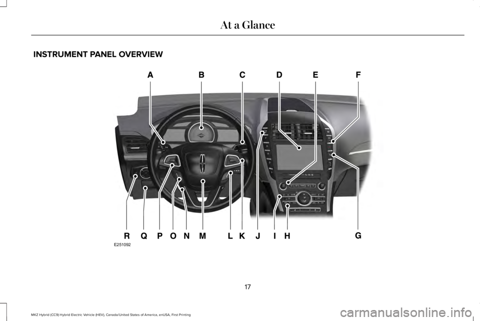 LINCOLN MKZ HYBRID 2018 User Guide INSTRUMENT PANEL OVERVIEW
17
MKZ Hybrid (CC9) Hybrid Electric Vehicle (HEV), Canada/United States of America, enUSA, First Printing
At a GlanceE251092 LINCOLN MKZ HYBRID 2018 User Guide INSTRUMENT PANEL OVERVIEW
17
MKZ Hybrid (CC9) Hybrid Electric Vehicle (HEV), Canada/United States of America, enUSA, First Printing
At a GlanceE251092