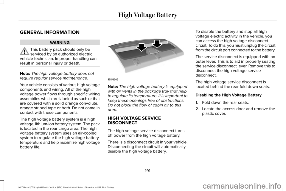 LINCOLN MKZ HYBRID 2018 Owners Manual GENERAL INFORMATION
WARNING
This battery pack should only beserviced by an authorized electricvehicle technician. Improper handling canresult in personal injury or death.
Note:The high voltage battery LINCOLN MKZ HYBRID 2018 Owners Manual GENERAL INFORMATION
WARNING
This battery pack should only beserviced by an authorized electricvehicle technician. Improper handling canresult in personal injury or death.
Note:The high voltage battery