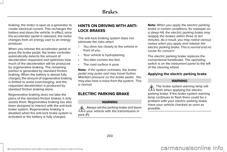 LINCOLN MKZ HYBRID 2018 Owners Manual braking, the motor is spun as a generator tocreate electrical current. This recharges thebattery and slows the vehicle. In effect, oncethe accelerator pedal is released, the motorchanges from an energ LINCOLN MKZ HYBRID 2018 Owners Manual braking, the motor is spun as a generator tocreate electrical current. This recharges thebattery and slows the vehicle. In effect, oncethe accelerator pedal is released, the motorchanges from an energ
