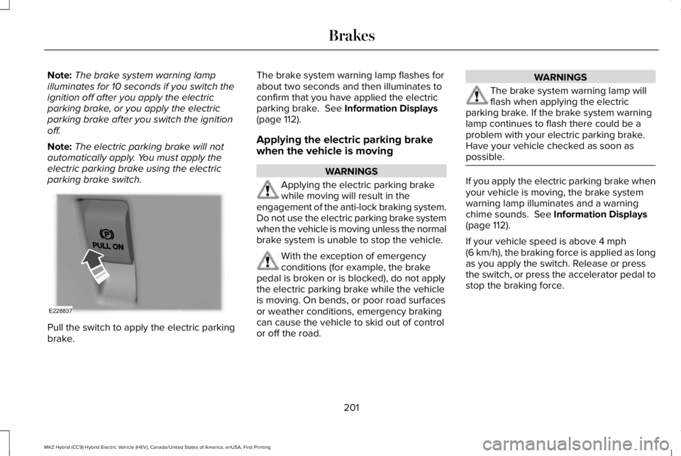 LINCOLN MKZ HYBRID 2018 Owners Manual Note:The brake system warning lampilluminates for 10 seconds if you switch theignition off after you apply the electricparking brake, or you apply the electricparking brake after you switch the igniti LINCOLN MKZ HYBRID 2018 Owners Manual Note:The brake system warning lampilluminates for 10 seconds if you switch theignition off after you apply the electricparking brake, or you apply the electricparking brake after you switch the igniti