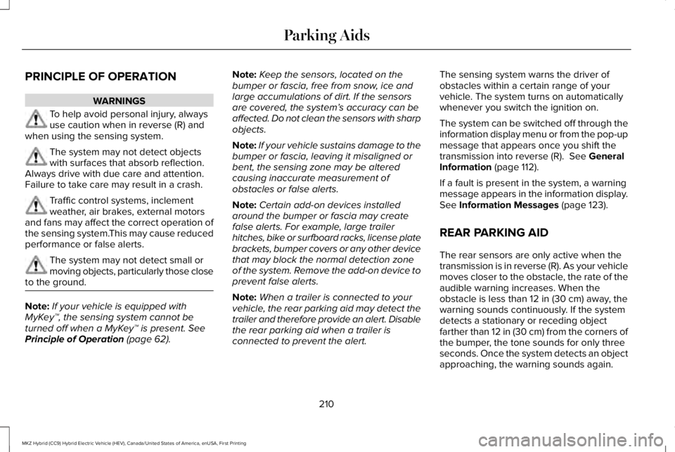 LINCOLN MKZ HYBRID 2018 Owners Manual PRINCIPLE OF OPERATION
WARNINGS
To help avoid personal injury, alwaysuse caution when in reverse (R) andwhen using the sensing system.
The system may not detect objectswith surfaces that absorb reflec LINCOLN MKZ HYBRID 2018 Owners Manual PRINCIPLE OF OPERATION
WARNINGS
To help avoid personal injury, alwaysuse caution when in reverse (R) andwhen using the sensing system.
The system may not detect objectswith surfaces that absorb reflec