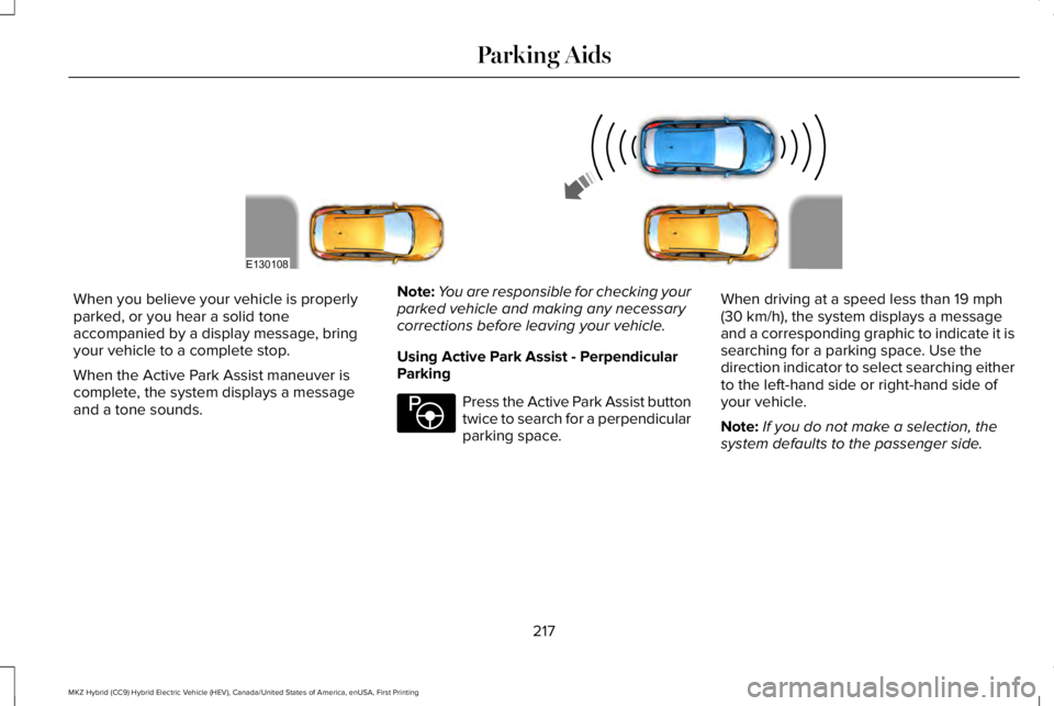 LINCOLN MKZ HYBRID 2018 Owners Manual When you believe your vehicle is properlyparked, or you hear a solid toneaccompanied by a display message, bringyour vehicle to a complete stop.
When the Active Park Assist maneuver iscomplete, the sy LINCOLN MKZ HYBRID 2018 Owners Manual When you believe your vehicle is properlyparked, or you hear a solid toneaccompanied by a display message, bringyour vehicle to a complete stop.
When the Active Park Assist maneuver iscomplete, the sy