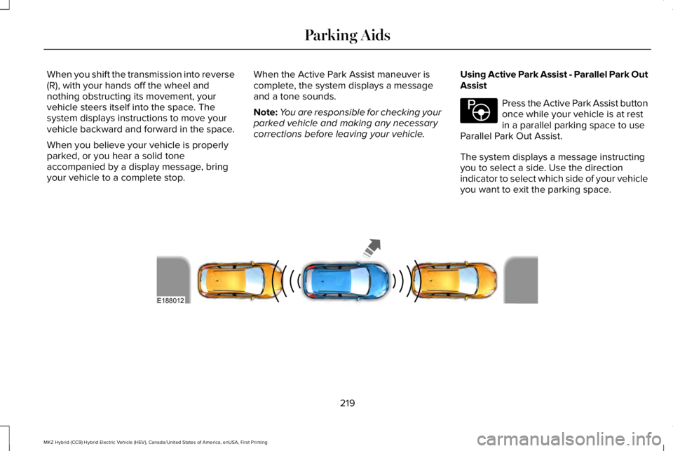 LINCOLN MKZ HYBRID 2018 Owners Manual When you shift the transmission into reverse(R), with your hands off the wheel andnothing obstructing its movement, yourvehicle steers itself into the space. Thesystem displays instructions to move yo LINCOLN MKZ HYBRID 2018 Owners Manual When you shift the transmission into reverse(R), with your hands off the wheel andnothing obstructing its movement, yourvehicle steers itself into the space. Thesystem displays instructions to move yo