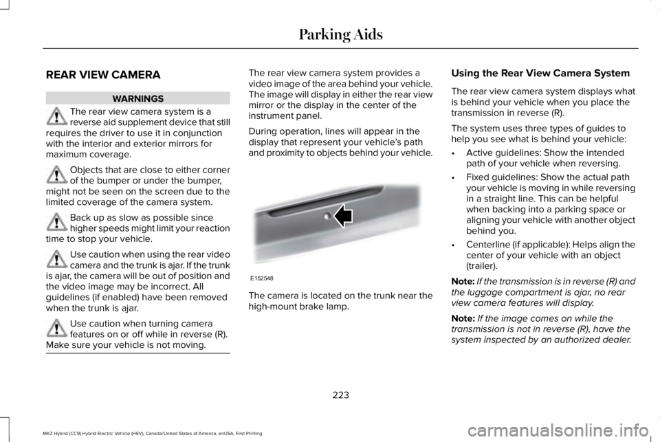 LINCOLN MKZ HYBRID 2018 Owners Manual REAR VIEW CAMERA
WARNINGS
The rear view camera system is areverse aid supplement device that stillrequires the driver to use it in conjunctionwith the interior and exterior mirrors formaximum coverage LINCOLN MKZ HYBRID 2018 Owners Manual REAR VIEW CAMERA
WARNINGS
The rear view camera system is areverse aid supplement device that stillrequires the driver to use it in conjunctionwith the interior and exterior mirrors formaximum coverage