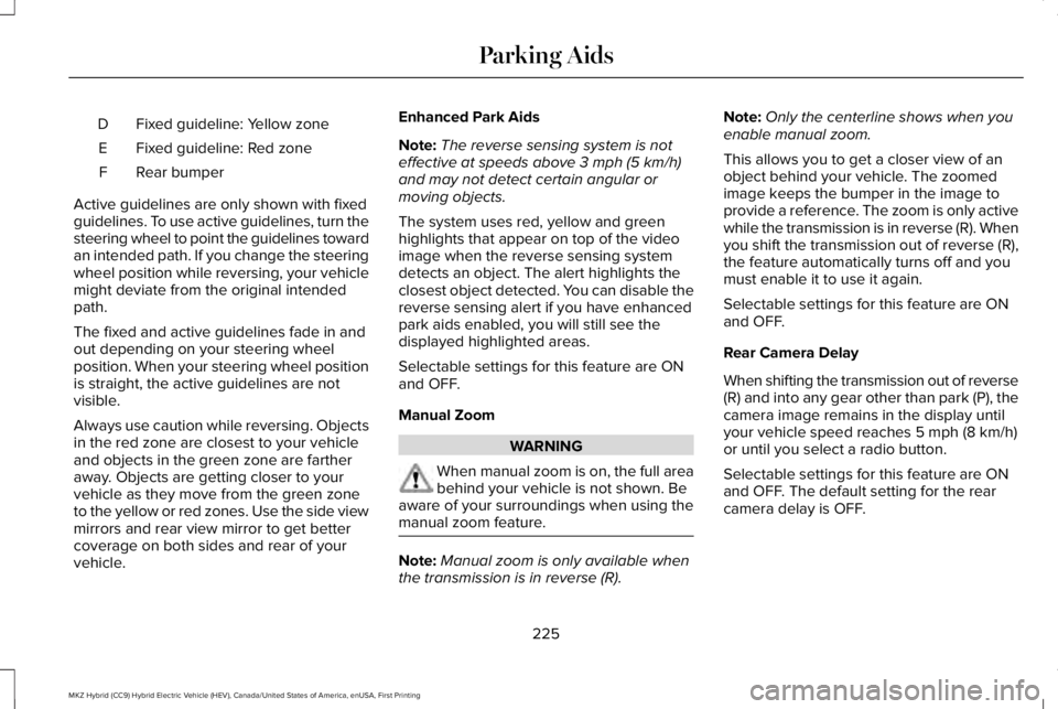 LINCOLN MKZ HYBRID 2018 Owners Manual Fixed guideline: Yellow zoneD
Fixed guideline: Red zoneE
Rear bumperF
Active guidelines are only shown with fixedguidelines. To use active guidelines, turn thesteering wheel to point the guidelines to LINCOLN MKZ HYBRID 2018 Owners Manual Fixed guideline: Yellow zoneD
Fixed guideline: Red zoneE
Rear bumperF
Active guidelines are only shown with fixedguidelines. To use active guidelines, turn thesteering wheel to point the guidelines to