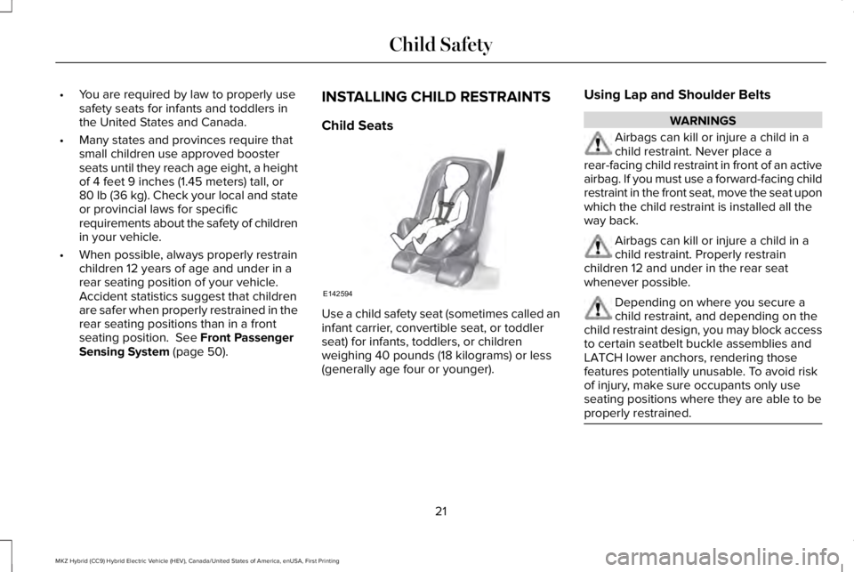 LINCOLN MKZ HYBRID 2018 Owners Manual •You are required by law to properly usesafety seats for infants and toddlers inthe United States and Canada.
•Many states and provinces require thatsmall children use approved boosterseats until LINCOLN MKZ HYBRID 2018 Owners Manual •You are required by law to properly usesafety seats for infants and toddlers inthe United States and Canada.
•Many states and provinces require thatsmall children use approved boosterseats until