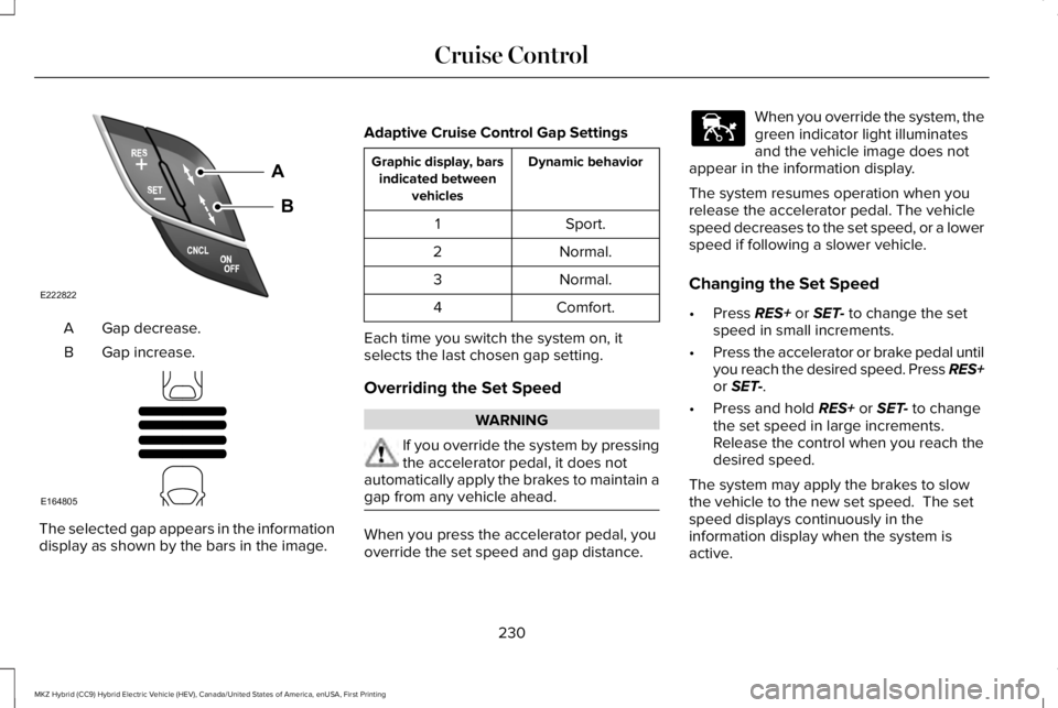 LINCOLN MKZ HYBRID 2018 Owners Manual Gap decrease.A
Gap increase.B
The selected gap appears in the informationdisplay as shown by the bars in the image.
Adaptive Cruise Control Gap Settings
Dynamic behaviorGraphic display, barsindicated LINCOLN MKZ HYBRID 2018 Owners Manual Gap decrease.A
Gap increase.B
The selected gap appears in the informationdisplay as shown by the bars in the image.
Adaptive Cruise Control Gap Settings
Dynamic behaviorGraphic display, barsindicated
