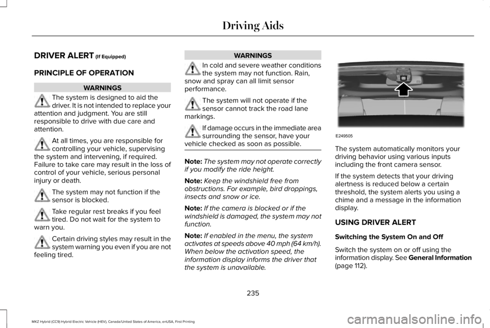 LINCOLN MKZ HYBRID 2018 Owners Manual DRIVER ALERT (If Equipped)
PRINCIPLE OF OPERATION
WARNINGS
The system is designed to aid thedriver. It is not intended to replace yourattention and judgment. You are stillresponsible to drive with due LINCOLN MKZ HYBRID 2018 Owners Manual DRIVER ALERT (If Equipped)
PRINCIPLE OF OPERATION
WARNINGS
The system is designed to aid thedriver. It is not intended to replace yourattention and judgment. You are stillresponsible to drive with due