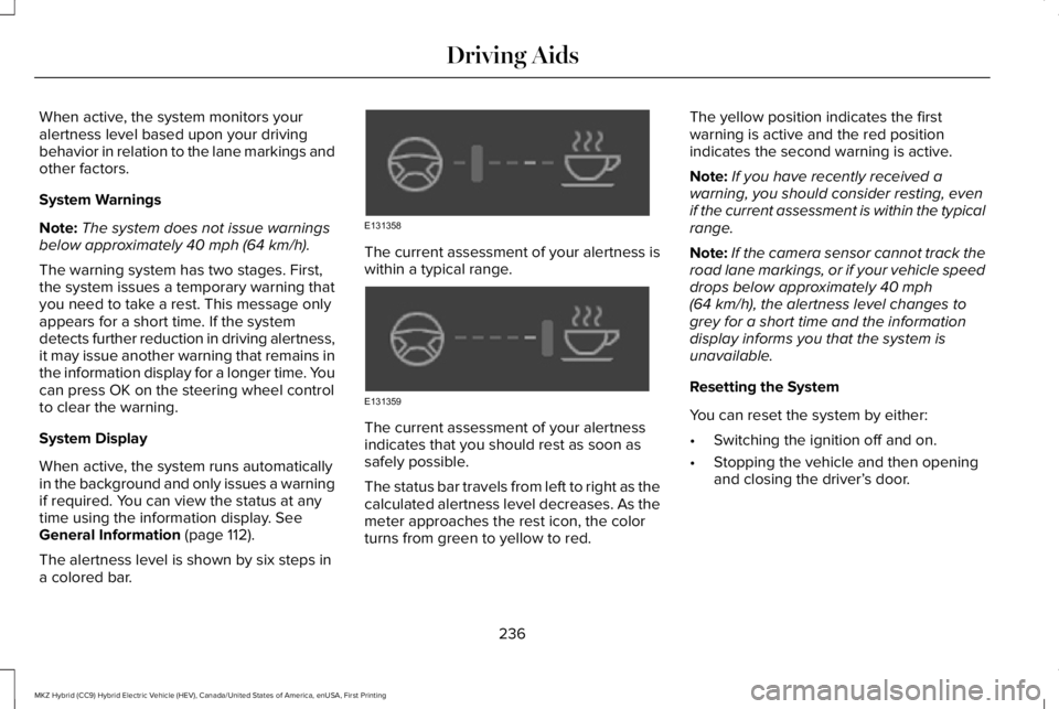 LINCOLN MKZ HYBRID 2018 Owners Manual When active, the system monitors youralertness level based upon your drivingbehavior in relation to the lane markings andother factors.
System Warnings
Note:The system does not issue warningsbelow app LINCOLN MKZ HYBRID 2018 Owners Manual When active, the system monitors youralertness level based upon your drivingbehavior in relation to the lane markings andother factors.
System Warnings
Note:The system does not issue warningsbelow app