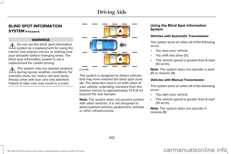 LINCOLN MKZ HYBRID 2018 Owners Manual BLIND SPOT INFORMATION
SYSTEM (If Equipped)
WARNINGS
Do not use the blind spot informationsystem as a replacement for using theinterior and exterior mirrors or looking overyour shoulder before changin LINCOLN MKZ HYBRID 2018 Owners Manual BLIND SPOT INFORMATION
SYSTEM (If Equipped)
WARNINGS
Do not use the blind spot informationsystem as a replacement for using theinterior and exterior mirrors or looking overyour shoulder before changin