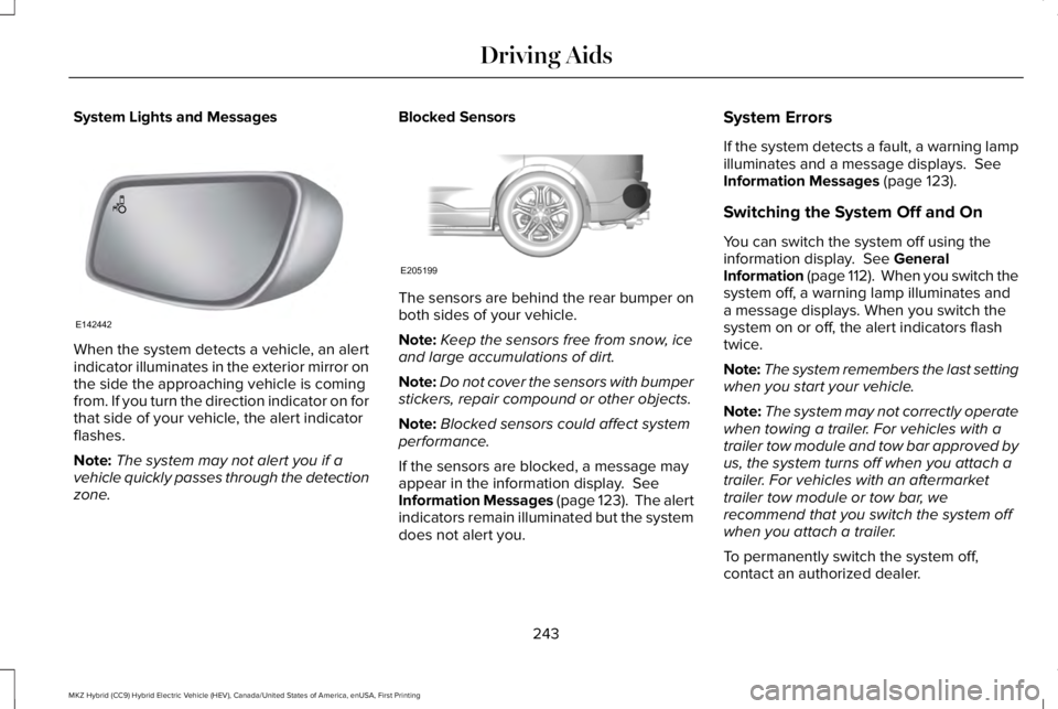 LINCOLN MKZ HYBRID 2018 Owners Manual System Lights and Messages
When the system detects a vehicle, an alertindicator illuminates in the exterior mirror onthe side the approaching vehicle is comingfrom. If you turn the direction indicator LINCOLN MKZ HYBRID 2018 Owners Manual System Lights and Messages
When the system detects a vehicle, an alertindicator illuminates in the exterior mirror onthe side the approaching vehicle is comingfrom. If you turn the direction indicator