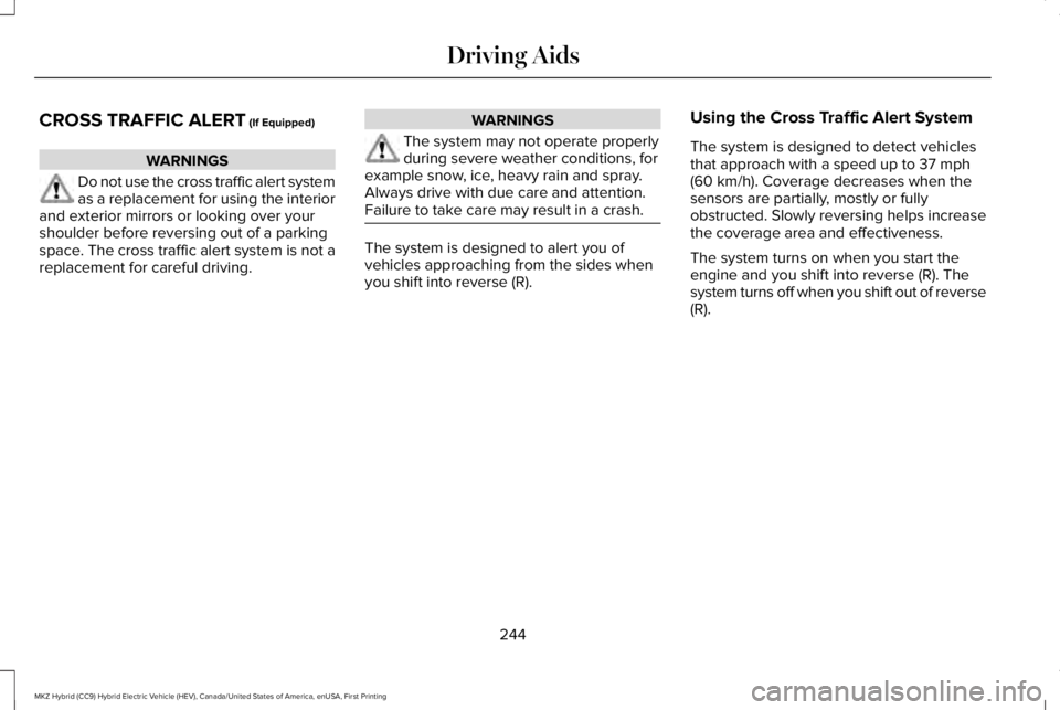 LINCOLN MKZ HYBRID 2018 Owners Manual CROSS TRAFFIC ALERT (If Equipped)
WARNINGS
Do not use the cross traffic alert systemas a replacement for using the interiorand exterior mirrors or looking over yourshoulder before reversing out of a p LINCOLN MKZ HYBRID 2018 Owners Manual CROSS TRAFFIC ALERT (If Equipped)
WARNINGS
Do not use the cross traffic alert systemas a replacement for using the interiorand exterior mirrors or looking over yourshoulder before reversing out of a p