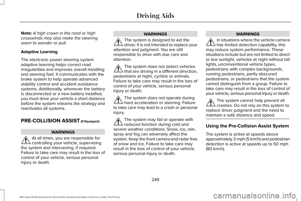 LINCOLN MKZ HYBRID 2018 Owners Manual Note:A high crown in the road or highcrosswinds may also make the steeringseem to wander or pull.
Adaptive Learning
The electronic power steering systemadaptive learning helps correct roadirregulariti LINCOLN MKZ HYBRID 2018 Owners Manual Note:A high crown in the road or highcrosswinds may also make the steeringseem to wander or pull.
Adaptive Learning
The electronic power steering systemadaptive learning helps correct roadirregulariti