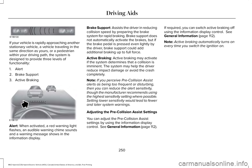LINCOLN MKZ HYBRID 2018 Owners Manual If your vehicle is rapidly approaching anotherstationary vehicle, a vehicle traveling in thesame direction as yours, or a pedestrianwithin your driving path, the system isdesigned to provide three lev LINCOLN MKZ HYBRID 2018 Owners Manual If your vehicle is rapidly approaching anotherstationary vehicle, a vehicle traveling in thesame direction as yours, or a pedestrianwithin your driving path, the system isdesigned to provide three lev