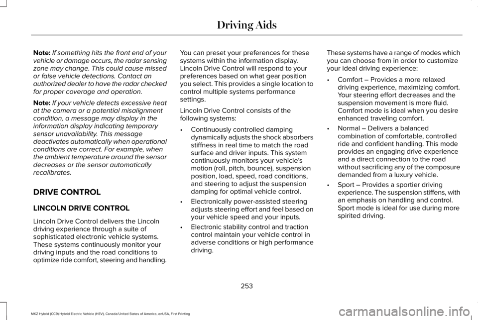 LINCOLN MKZ HYBRID 2018 Owners Manual Note:If something hits the front end of yourvehicle or damage occurs, the radar sensingzone may change. This could cause missedor false vehicle detections. Contact anauthorized dealer to have the rada LINCOLN MKZ HYBRID 2018 Owners Manual Note:If something hits the front end of yourvehicle or damage occurs, the radar sensingzone may change. This could cause missedor false vehicle detections. Contact anauthorized dealer to have the rada